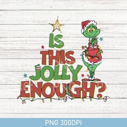 Funny The Grinch Christmas PNG, Is This Jolly Enough PNG, Christmas Grinch PNG, Grinch Family PNG, Grinchmas Tree PNG