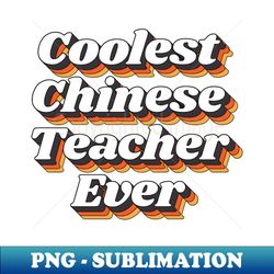 Coolest Chinese Teacher Ever - Retro PNG Sublimation Digital Download - Unleash Your Creativity