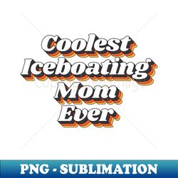 Coolest Iceboating Mom Ever - Modern Sublimation PNG File - Perfect for Creative Projects