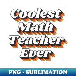 Coolest Math Teacher Ever - Instant Sublimation Digital Download - Defying the Norms