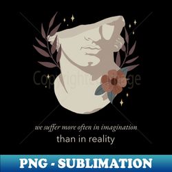 We Suffer More Often In Imagination Than Reality - Stoic Boho - Premium PNG Sublimation File - Transform Your Sublimation Creations