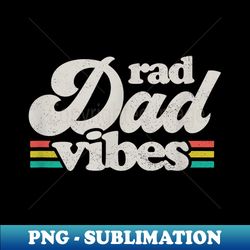 Rad Dad Vibes Retro Fathers Day - Premium Sublimation Digital Download - Unleash Your Creativity