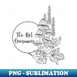 The Rot Consumes - Mushroom Print - Premium Sublimation Digital Download - Perfect for Creative Projects
