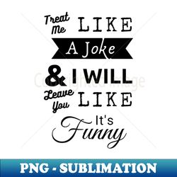 Treat Me Like A Joke - Modern Sublimation PNG File - Revolutionize Your Designs