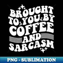 Brought to you buy coffee - PNG Transparent Sublimation File - Unlock Vibrant Sublimation Designs