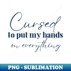 Cursed to put my hands on everything - Tav Quote BG3 - PNG Transparent Sublimation File - Unleash Your Inner Rebellion