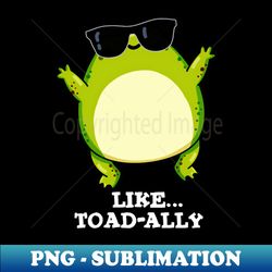 Like Toad-ally Cute Toad Pun - Instant PNG Sublimation Download - Enhance Your Apparel with Stunning Detail