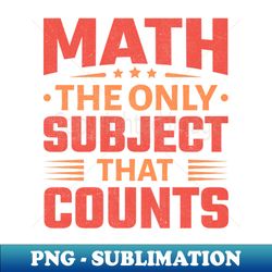math the only subject that counts - aesthetic sublimation digital file - transform your sublimation creations