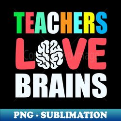 Teachers love Brains - PNG Transparent Digital Download File for Sublimation - Spice Up Your Sublimation Projects