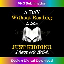 A Day Without Reading Is Like Readi - Artisanal Sublimation PNG File - Animate Your Creative Concepts