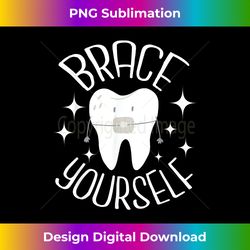 brace yourself - dental orthodontist orthodontic hygienist - artisanal sublimation png file - pioneer new aesthetic frontiers