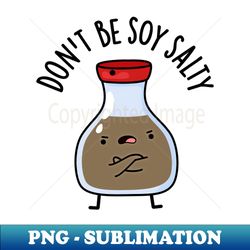 Dont Be Soy Salty Cute Soy Sauce Pun - Creative Sublimation PNG Download - Vibrant and Eye-Catching Typography