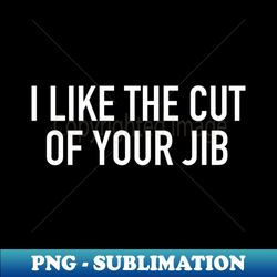 I Like the Cut of Your Jib - PNG Sublimation Digital Download - Perfect for Sublimation Mastery
