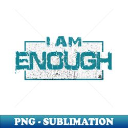 I Am Enough - High-Resolution PNG Sublimation File - Perfect for Personalization