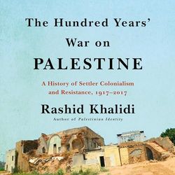 The Hundred Years' War on Palestine: A History of Settler Colonialism and Resistance, 1917--2017