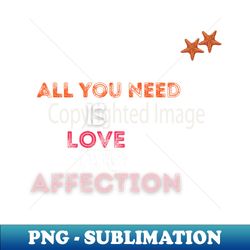 all you need is love and affection t shirt - High-Quality PNG Sublimation Download - Unleash Your Creativity