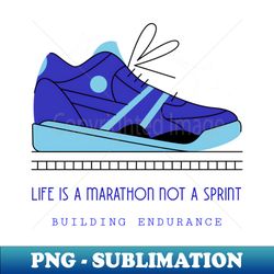 Life is a marathon not a sprint building endurance - Special Edition Sublimation PNG File - Unleash Your Creativity