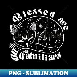 Blessed are the familiars - PNG Transparent Sublimation File - Boost Your Success with this Inspirational PNG Download
