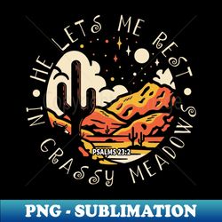He Lets Me Rest In Grassy Meadows Western Desert - High-Quality PNG Sublimation Download - Unleash Your Inner Rebellion