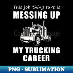 Hauling Humor When Work Steers My Trucking Journey - Digital Sublimation Download File - Perfect for Sublimation Mastery
