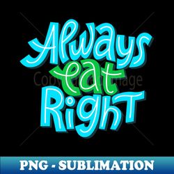 Always eat right - Professional Sublimation Digital Download - Unleash Your Inner Rebellion