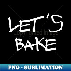 Lets bake - PNG Transparent Sublimation File - Perfect for Creative Projects