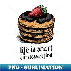 life is short eat dessert first - PNG Transparent Digital Download File for Sublimation - Add a Festive Touch to Every Day
