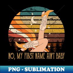 no my first name aint baby boots cowgirl country music quotes - instant png sublimation download - bring your designs to life