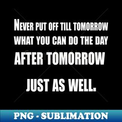 Never Put Off Till Tomorrow - Digital Sublimation Download File - Bold & Eye-catching