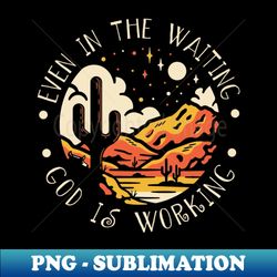 Even In The Waiting God Is Working Western Desert - Instant PNG Sublimation Download - Perfect for Sublimation Art