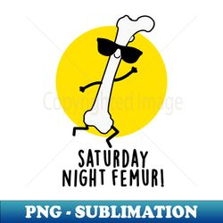 Saturday Night Femur Cute Bone Pun - Sublimation-Ready PNG File - Stunning Sublimation Graphics