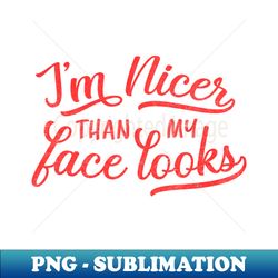 Im Nicer Than My Face Looks - Exclusive PNG Sublimation Download - Revolutionize Your Designs