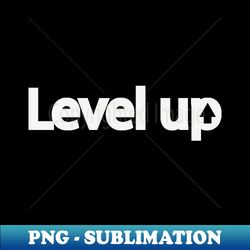 Level up leveling up - Stylish Sublimation Digital Download - Boost Your Success with this Inspirational PNG Download