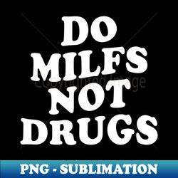Do MILFS not drugs - Instant PNG Sublimation Download - Unleash Your Creativity