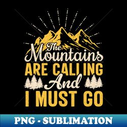 The Mountains Are Calling and I Must Go - Exclusive Sublimation Digital File - Stunning Sublimation Graphics