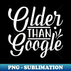 Older Than Google Funny Sayings - Vintage Sublimation PNG Download - Vibrant and Eye-Catching Typography