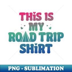 This Is My Road Trip Shirt Funny Road Trip Long Drive - Professional Sublimation Digital Download - Bring Your Designs to Life