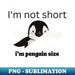 im not short im penguin size cute penguin lover gifts - png transparent digital download file for sublimation - defying the norms