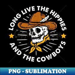 Long Live The Hippies And The Cowboys - Exclusive PNG Sublimation Download - Unlock Vibrant Sublimation Designs