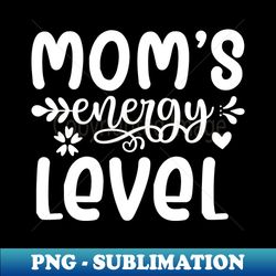 Moms Energy Level - PNG Transparent Sublimation Design - Boost Your Success with this Inspirational PNG Download