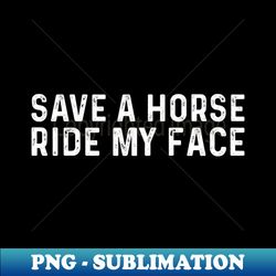 Save a horse Funny horse Lover - Professional Sublimation Digital Download - Defying the Norms