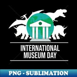 International Museum Day - Signature Sublimation PNG File - Capture Imagination with Every Detail
