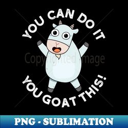 You Can Do It You Goat This Cute Animal Pun - Artistic Sublimation Digital File - Spice Up Your Sublimation Projects