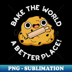 Bake The World A Better Place Cute Baking Pun - Exclusive PNG Sublimation Download - Perfect for Personalization