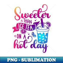 Sweeter Than Ice Tea On A Hot Day Summer Drinks Funny - Professional Sublimation Digital Download - Create with Confidence