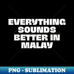 Everything Sounds Better In Malay - Linguist - Creative Sublimation PNG Download - Capture Imagination with Every Detail