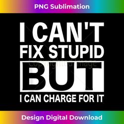 Funny Gifts For Mechanics Men Women Can't Fix Stupid - Innovative PNG Sublimation Design - Crafted for Sublimation Excellence