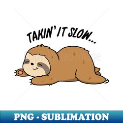 Takin It Slow Cute Sloth Pun - High-Quality PNG Sublimation Download - Fashionable and Fearless