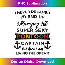 I Never Dreamed End Up Marrying A Super Sexy Pontoon Captai - Chic Sublimation Digital Download - Channel Your Creative Rebel