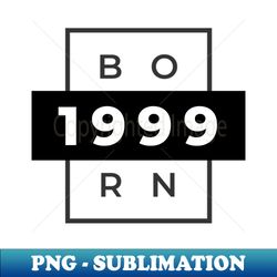 1999 Born - High-Resolution PNG Sublimation File - Perfect for Creative Projects
